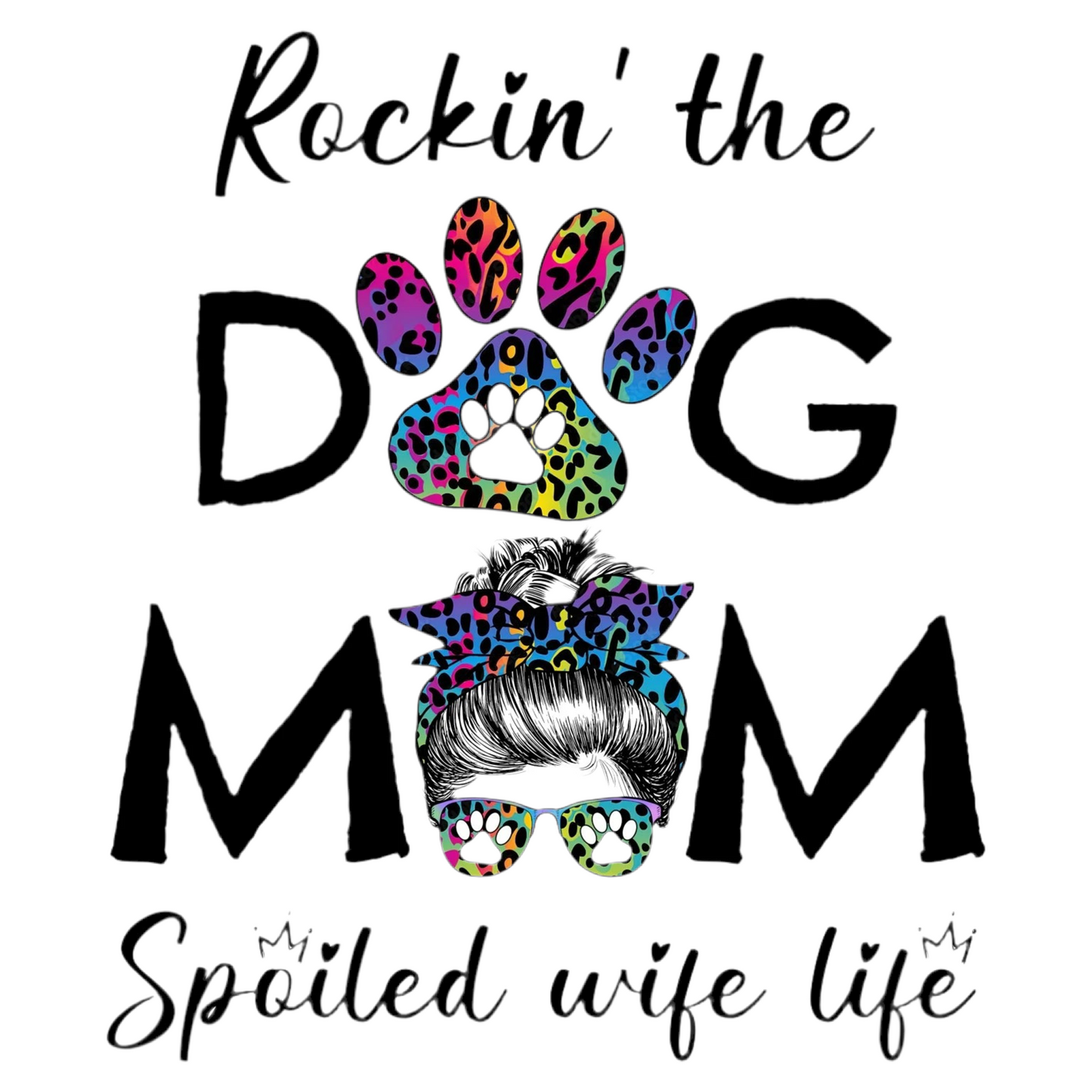 Rockin’ the Dog Mom Design – Spoiled Wife Life Rainbow Paw Artwork