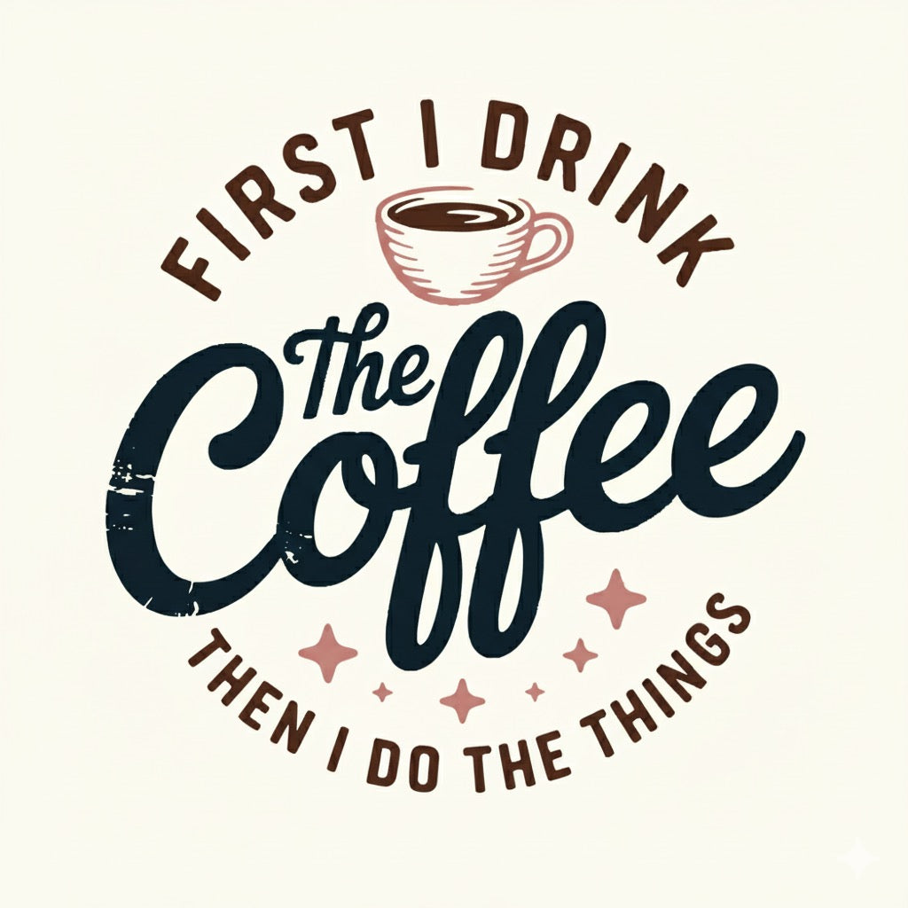 First I Drink the Coffee Design – Funny Coffee Quote Artwork