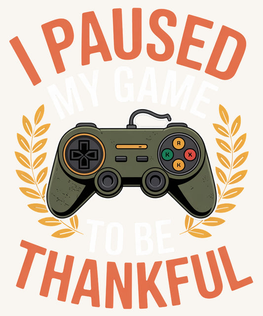 Funny Gamer Thanksgiving Design – “I Paused My Game to Be Thankful”