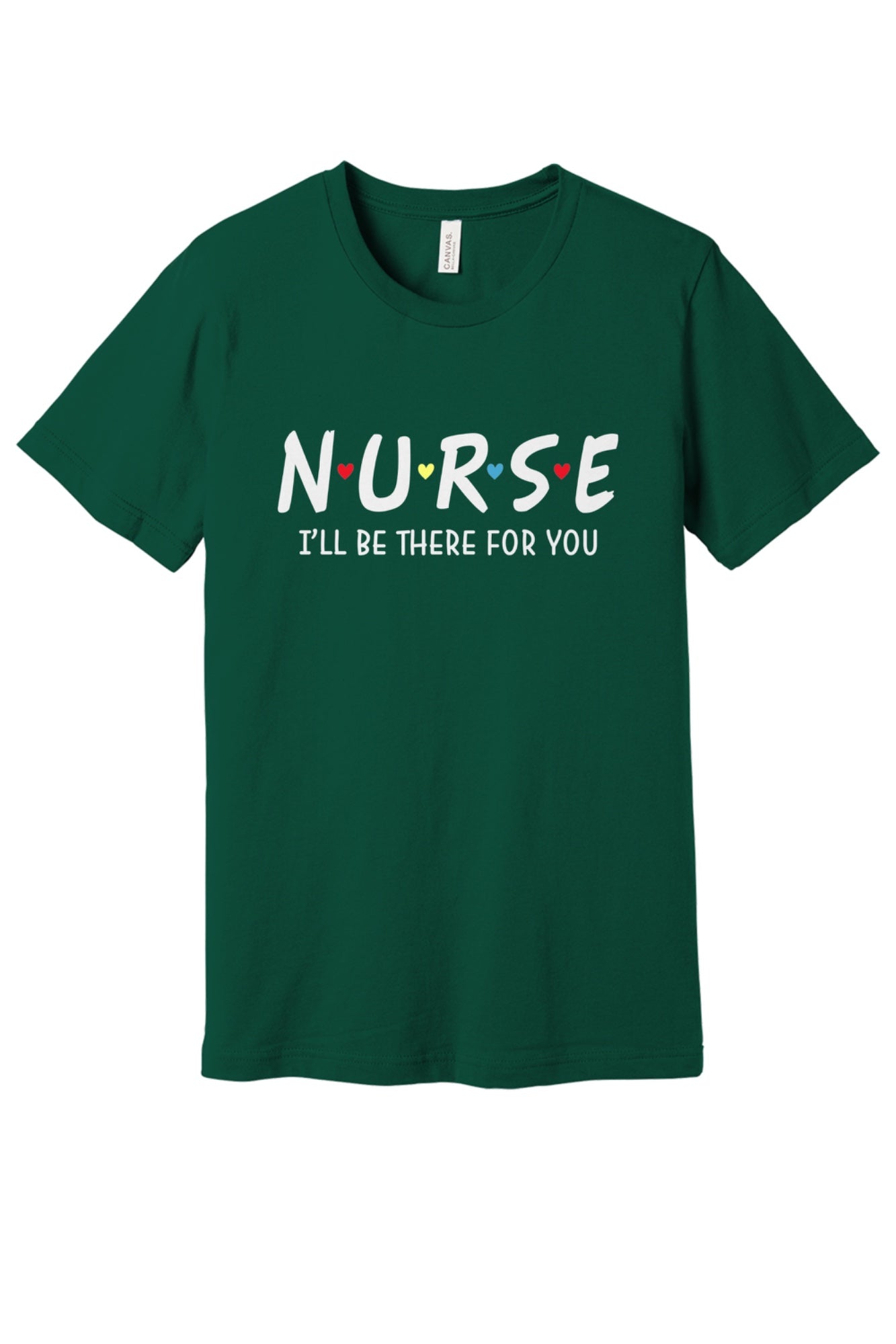 Nurse I'll Be There For You printed unisex tee with colorful hearts, humor nurse shirt in Forest