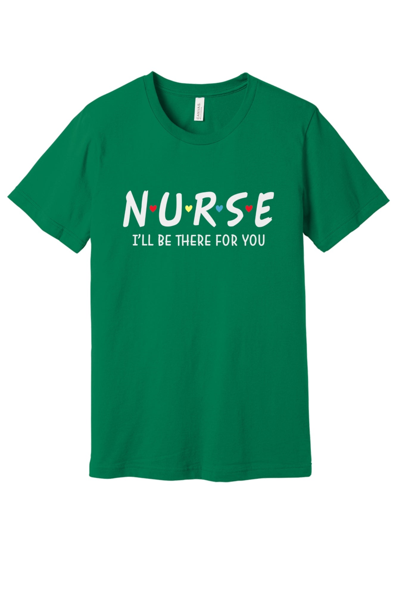 Nurse I'll Be There For You printed unisex tee with colorful hearts, humor nurse shirt in Kelly