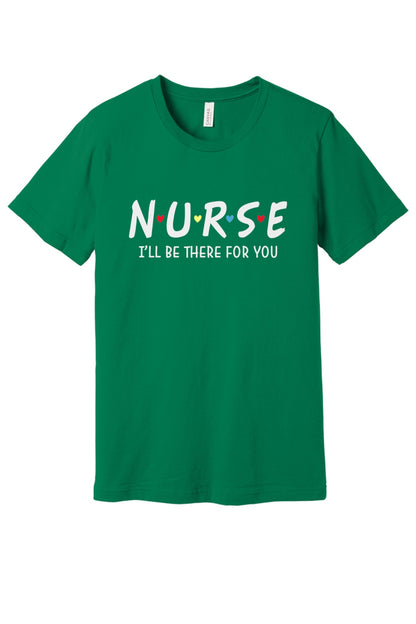 Nurse I'll Be There For You printed unisex tee with colorful hearts, humor nurse shirt in Kelly