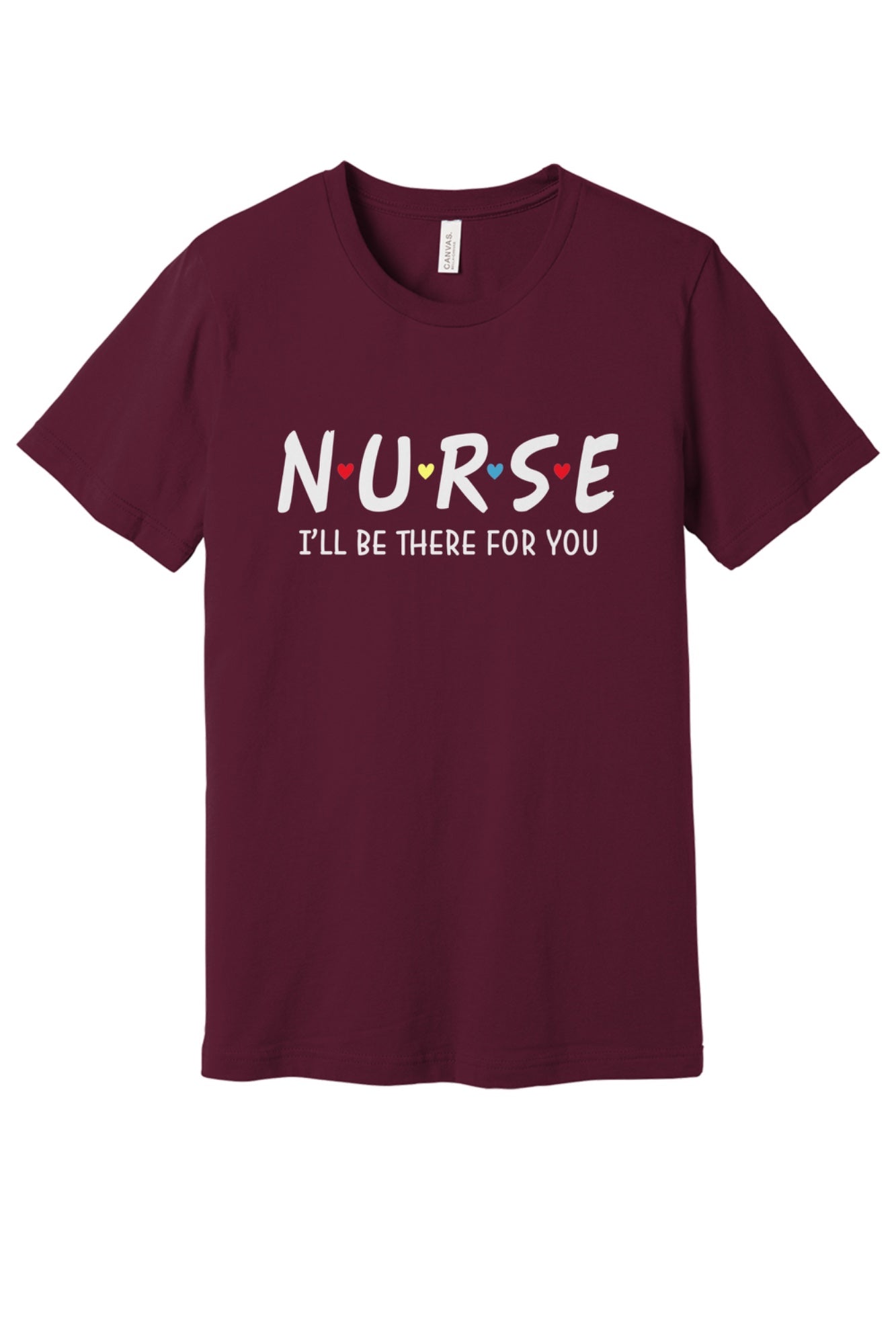 Nurse I'll Be There For You printed unisex tee with colorful hearts, humor nurse shirt in Maroon