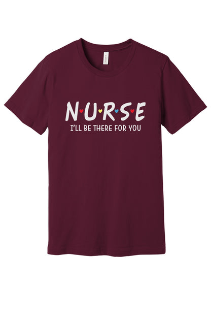 Nurse I'll Be There For You printed unisex tee with colorful hearts, humor nurse shirt in Maroon