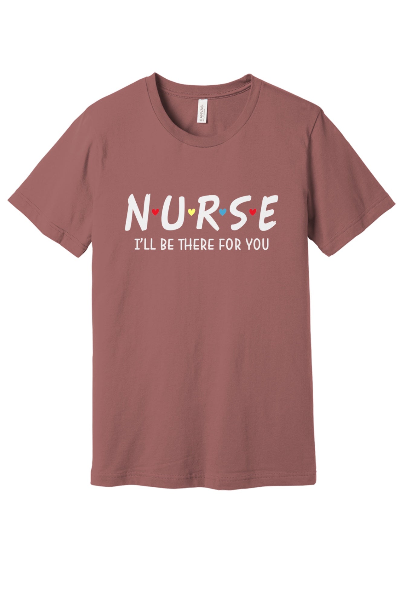 Nurse I'll Be There For You printed unisex tee with colorful hearts, humor nurse shirt in Mauve